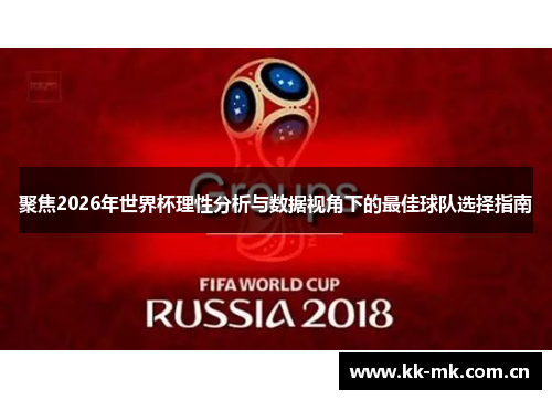 聚焦2026年世界杯理性分析与数据视角下的最佳球队选择指南 聚焦2026年世界杯理性分析与数据视角下的最佳球队选择指南